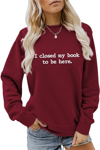 TERWMFR Long Sleeve Shirts for Women I Closed My Book to be Here Sweatshirt Reading Lover Pullover Tops Print Graphic Tees Wine