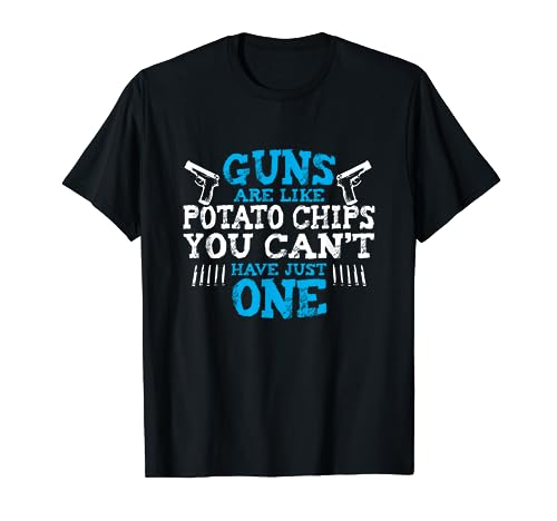 Guns Are Like Potato Chips You Can't Have Just One T Shirt
