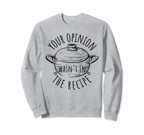 Your Opinion Wasn't In The Recipe Is Not Part Of - Cook Chef Sweatshirt