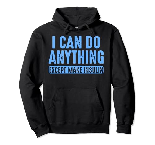 I Can Do Anything Except Make Insulin Pullover Hoodie