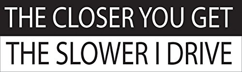 Rogue River Tactical 10in x 3in Large Funny Auto Decal Bumper Sticker The Closer You Get The Slower I Drive Car Truck Boat RV (Slower)