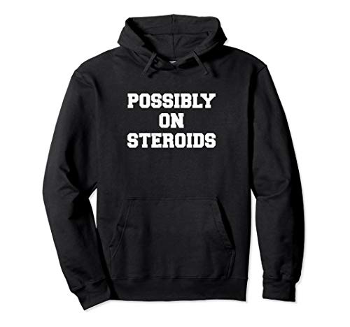 Possibly On Steroids Funny Lifting Bodybuilding Hoodie