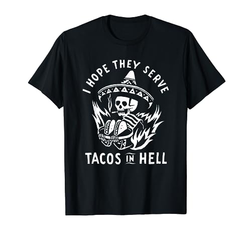 I Hope They Serve Tacos In Hell T-Shirt