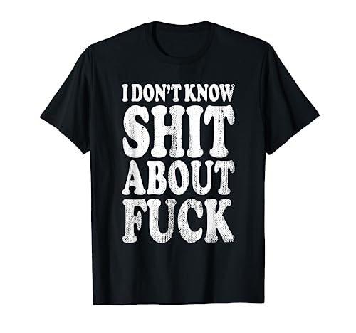 I Don't Know Shit About Fuck, Profanity Humor Design T-Shirt