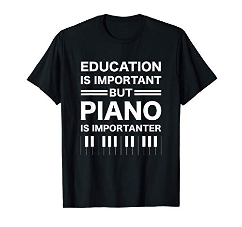 Education Is Important But Piano Is Importanter Pianist Gift T-Shirt
