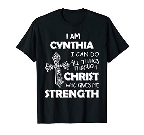 I am CYNTHIA I can do all things through christ shirt