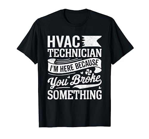 Technician - HVAC I'm here because You Broke Something T-Shirt