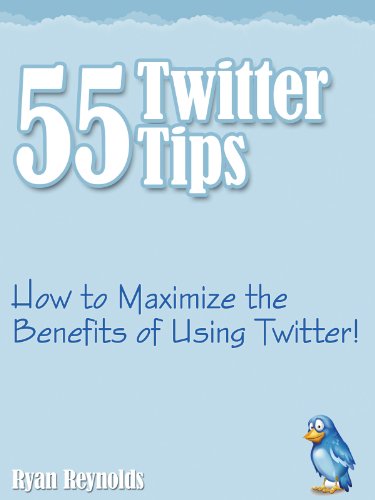 55 Twitter Tips - How to Maximize the Benefits of Using Twitter!