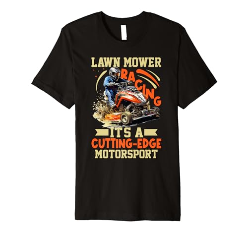 Lawn Mower Racing: It's a Cutting-Edge Motorsport Premium T-Shirt