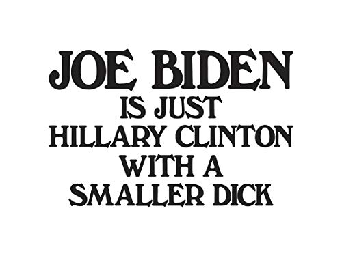 Legacy Innovations Joe Biden is Just Hillary Clinton with A Smaller Dick LLI | Decal Vinyl Sticker | Cars Trucks Vans Walls Laptop | Black | 5.5 x 3.6 in | LLI2032