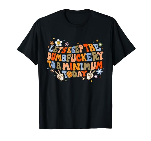 Retro Let's Keep The Dumbfuckery To A Minimum Today T-Shirt