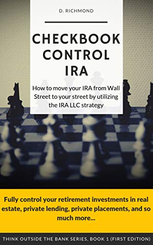 Checkbook Control IRA: How to Move Your IRA From Wall Street to Your Street by Utilizing the IRA LLC Strategy