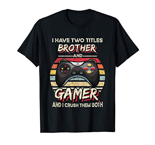 I Have Two Titles Brother And Gamer And I Crush Them Both T-Shirt