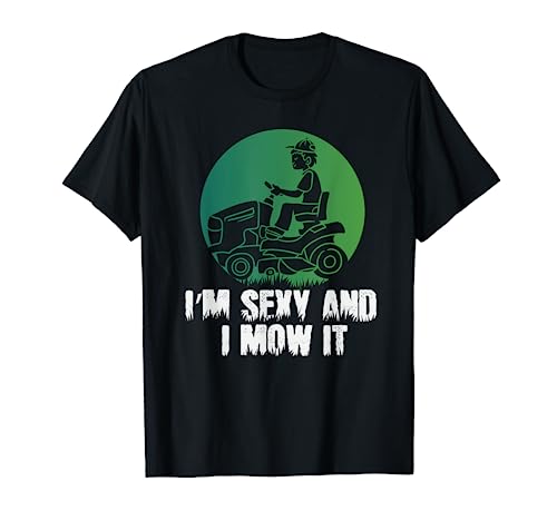 Funny Lawn Mowing Gifts I'm Sexy And I Mow It T-Shirt