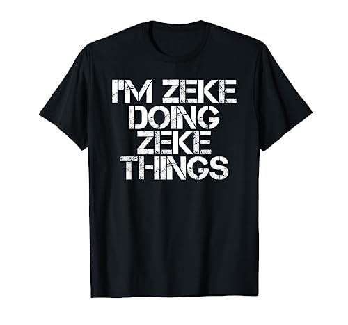 I'M ZEKE DOING ZEKE THINGS Name Funny Birthday Gift Idea T-Shirt