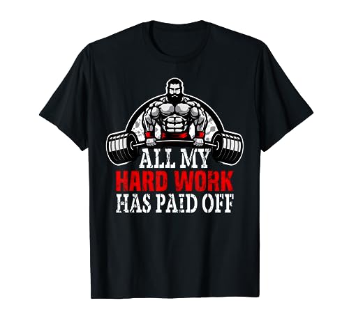 Funny Workout - All My Hard Work Has Paid Off Men Gym Gift T-Shirt