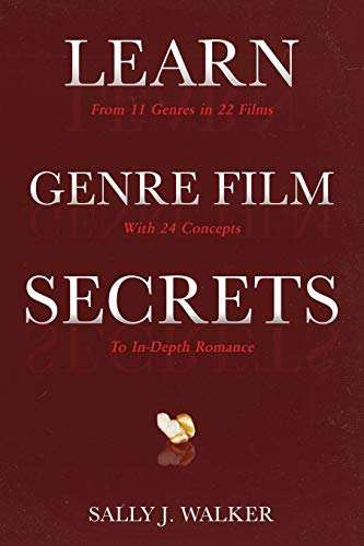 LEARN GENRE FILM SECRETS: From 11 Genres in 22 Films with 24 Concepts to In-Depth Romance (LEARN Series)