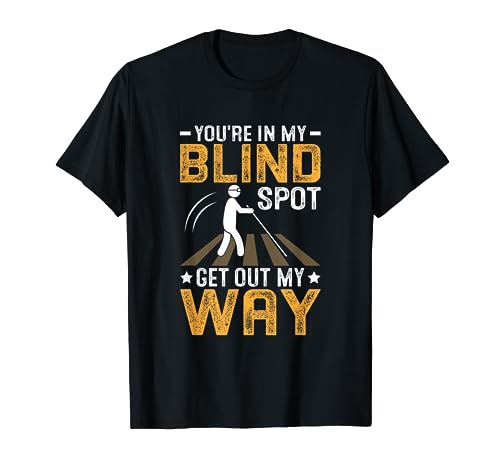 You're In My Blind-Spot Blind and Visually Impaired T-Shirt