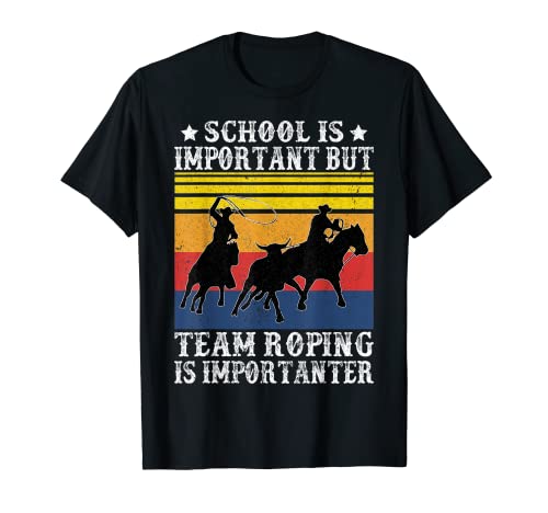 School Is Important But Team Roping Is Importanter Cowboys T-Shirt