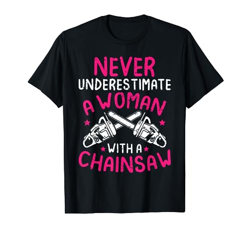 Never Underestimate A Woman Female Arborist Logger Chainsaw T-Shirt