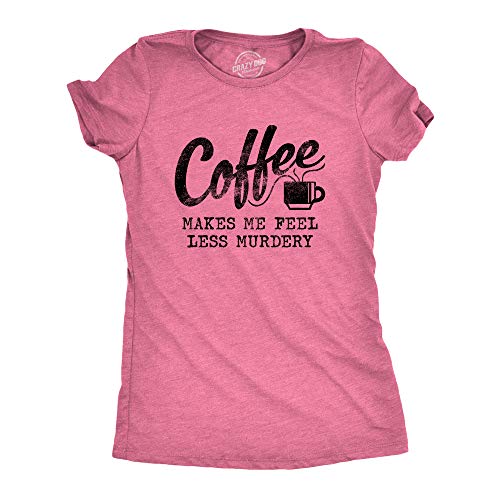 Womens Coffee Makes Me Feel Less Murdery T Shirt Funny Sarcastic Caffeine Funny Womens Tee for Coffee with Adult Humor Pink M