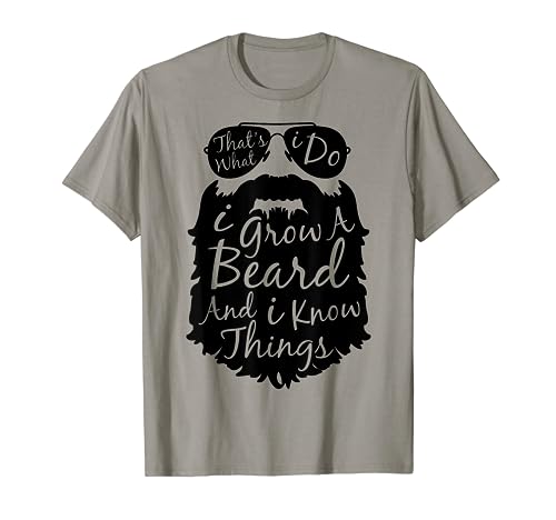 Thats what I do I grow a beard and I know things t shirt
