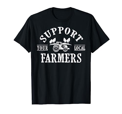 Support your local farmers - Funny Farmer T-Shirt