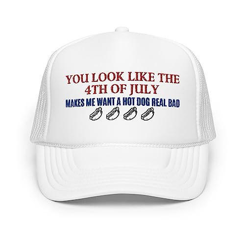 You Look Like The 4th of July Trucker Hat Makes Me Want A Hot Dog Real Bad Embroidered Foam Trucker hat White
