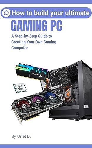 How to Build Your Ultimate Gaming Pc: A Step-by-Step Guide to Creating Your Own Gaming Computer