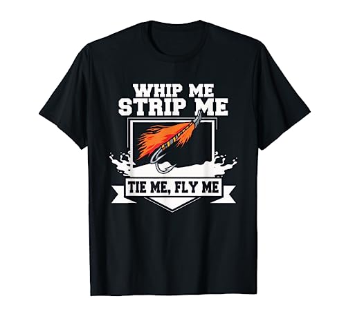 Fly Fishing T-Shirt Funny Fly Tying Whip Me Strip Me Tie Me