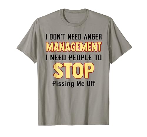 I Don't Need Anger Management I Need People To Stop Pissing T-Shirt