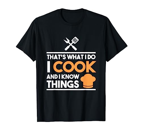 Cook Gifts - That's What I Do I Cook And I Know Things T-Shirt