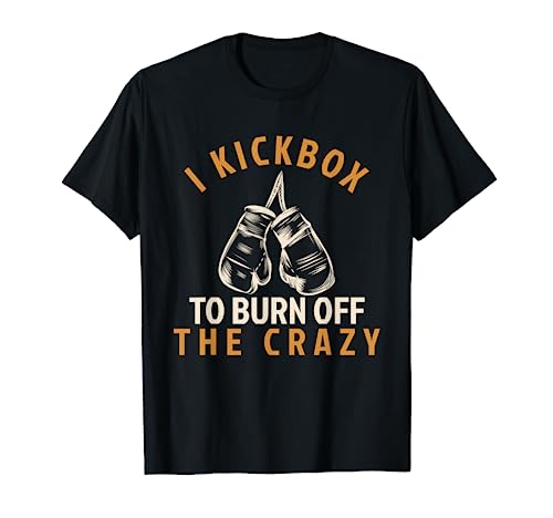 Kickboxing T Shirt - I Kickbox To Burn Off The Crazy