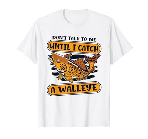 Don't Talk To Me Until I Catch A Walleye Walleye Fishing T-Shirt