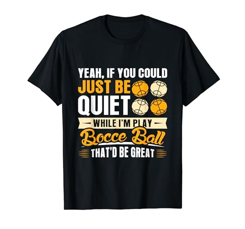 If you could just be quiet while I'm play Bocce Ball T-Shirt