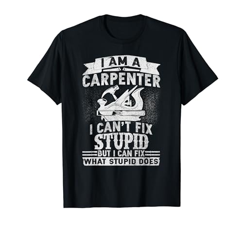I Can't Fix Stupid-Funny Carpenter & Woodworking T-Shirt