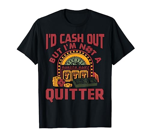 I'd Cash Out But I'm Not A Quitter Funny Gambling Gift T-Shirt