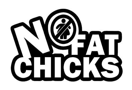 No Fat Chicks Funny Decal Vinyl Sticker|Cars Trucks Vans Walls Laptop| Black|5.5 x 3.6 in|DUC691