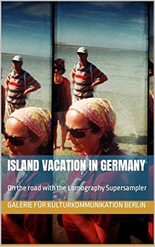 Island vacation in Germany: On the road with the Lomography Supersampler (The lomographic library. Galerie für Kulturkommunikation - Die lomographische ... Galerie für Kulturkommunikation Book 134)