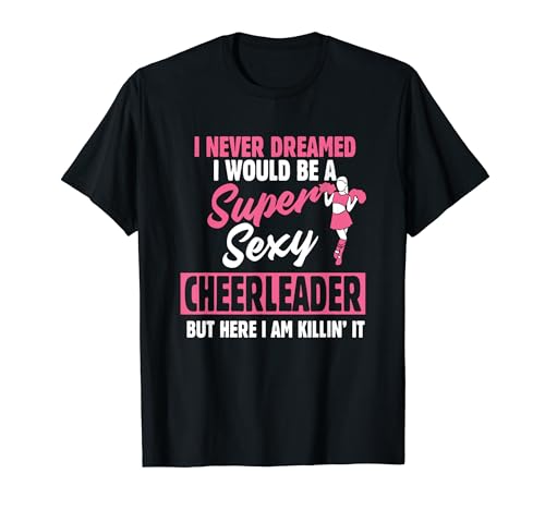 I never dreamed i would be a super sexy Cheerleader T-Shirt