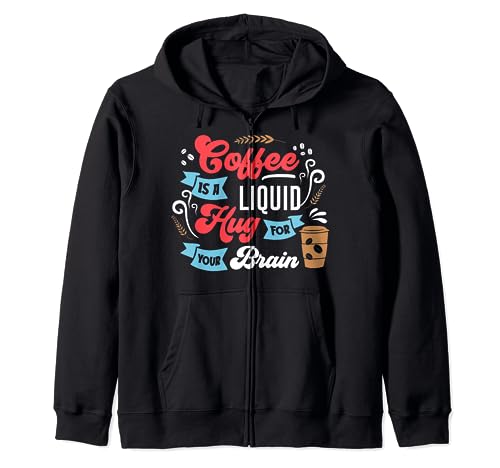 Coffee Is A Liuid Hug For Your Brain Zip Hoodie