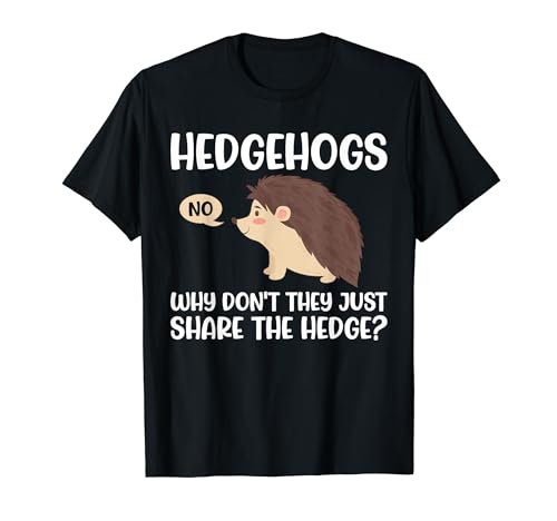 Hedgehogs Why Don't They Just Share The Hedge T-Shirt