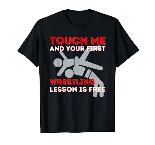 Touch Me And Your First Wrestling Lesson Is Free - Wrestler T-Shirt