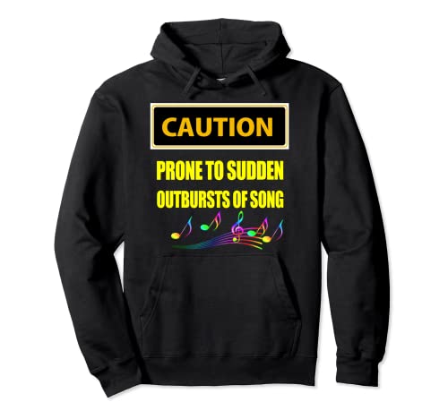 Caution Prone To Sudden Outbursts Of Song Pullover Hoodie