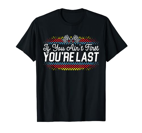 If You Ain't First You're Last Racing Motor Racer Car Racer T-Shirt