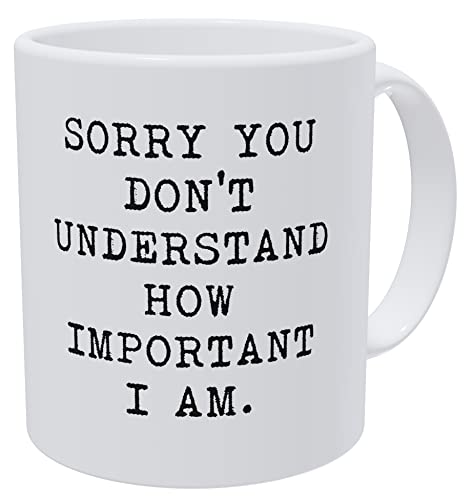 della Pace Sorry You Do Not Understand How Important I Am 11 Ounces Funny White Coffee Mug