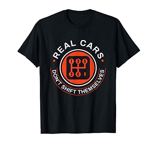 Real Cars Don't Shift Themselves - Manual Transmission Shift T-Shirt