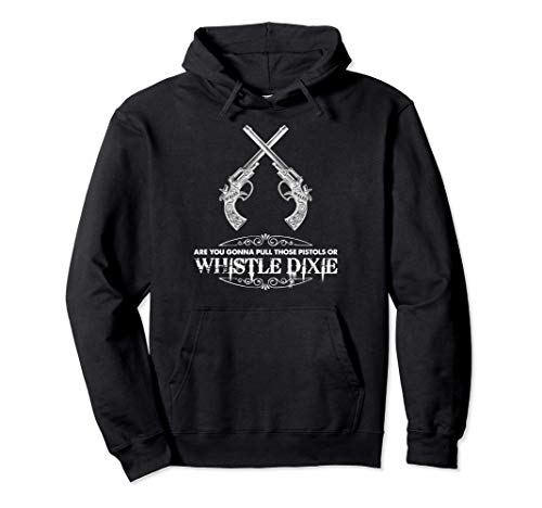 You Gonna Pull Those Pistols Or Whistle Dixie Western Pullover Hoodie