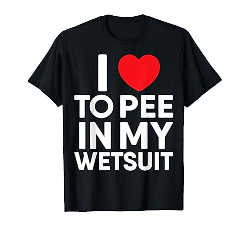 I Love To Pee In My Wetsuit Shirt Funny Freediving Gift