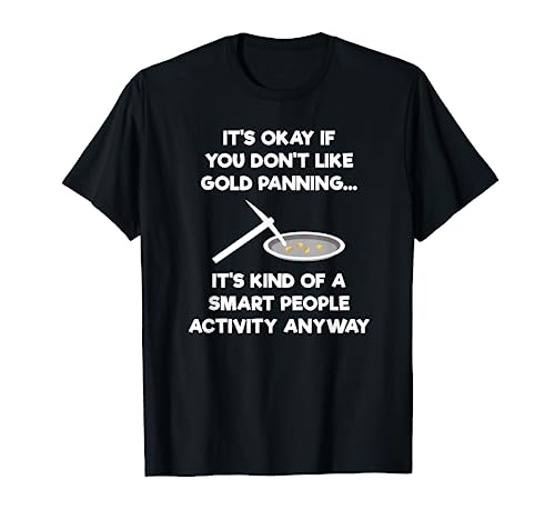 Gold Panning T-Shirt Gift - Funny Miner Panner Smart